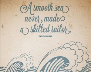 A Smooth Sea Never Made For A Skillful Sailor